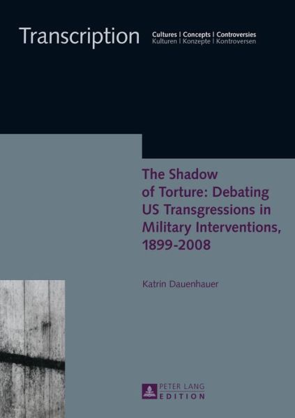 Cover for Katrin Dauenhauer · The Shadow of Torture: Debating US Transgressions in Military Interventions, 1899-2008 - Transcription (Hardcover Book) [New edition] (2015)