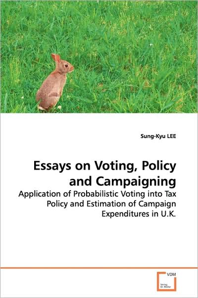 Cover for Sung-kyu Lee · Essays on Voting, Policy and Campaigning: Application of Probabilistic Voting into Tax Policy and Estimation of Campaign Expenditures in U.k. (Paperback Book) (2009)