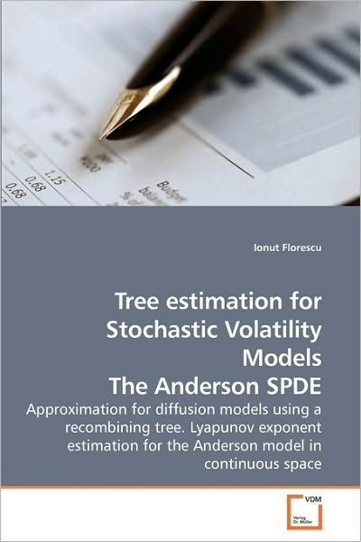 Cover for Ionut Florescu · Tree Estimation for Stochastic Volatility Models the Anderson Spde: Approximation for Diffusion Models Using a Recombining Tree. Lyapunov Exponent Estimation for the Anderson Model in Continuous Space (Paperback Bog) (2010)