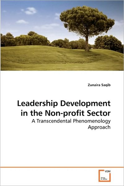 Cover for Zunaira Saqib · Leadership Development in the Non-profit Sector: a Transcendental Phenomenology Approach (Paperback Book) (2010)