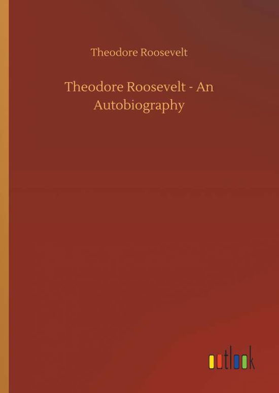 Theodore Roosevelt - An Autob - Roosevelt - Bøger -  - 9783732666669 - 4. april 2018