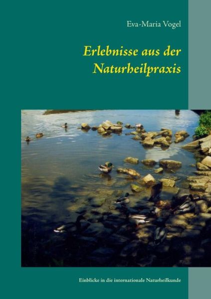 Cover for Eva-Maria Vogel · Erlebnisse aus der Naturheilpraxis: Einblicke in die internationale Naturheilkunde (Paperback Book) [German edition] (2014)