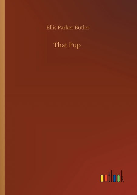 That Pup - Ellis Parker Butler - Książki - Outlook Verlag - 9783752338669 - 25 lipca 2020