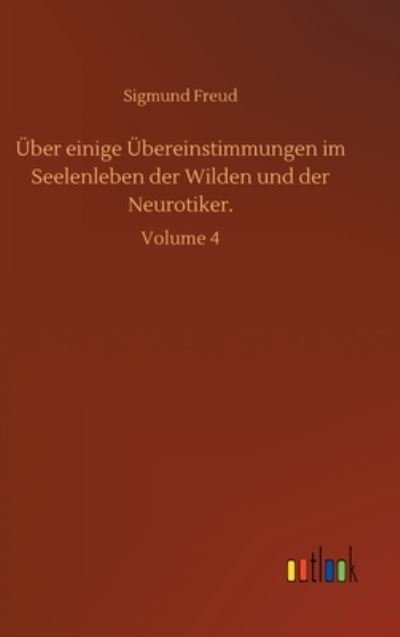 Cover for Sigmund Freud · UEber einige UEbereinstimmungen im Seelenleben der Wilden und der Neurotiker.: Volume 4 (Hardcover Book) (2020)