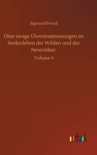 Cover for Sigmund Freud · UEber einige UEbereinstimmungen im Seelenleben der Wilden und der Neurotiker.: Volume 4 (Hardcover Book) (2020)