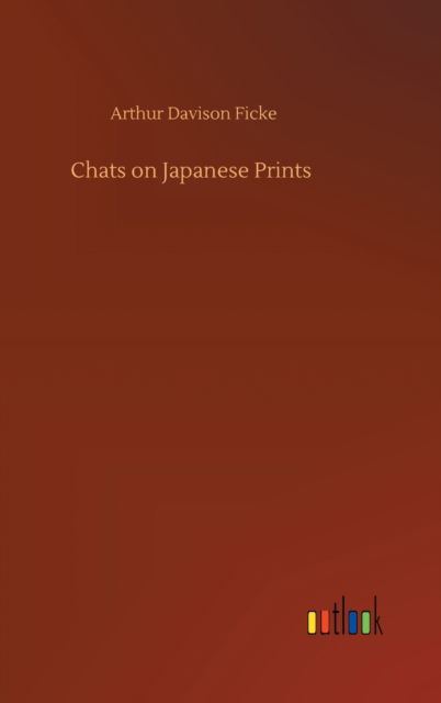 Chats on Japanese Prints - Arthur Davison Ficke - Książki - Outlook Verlag - 9783752396669 - 3 sierpnia 2020