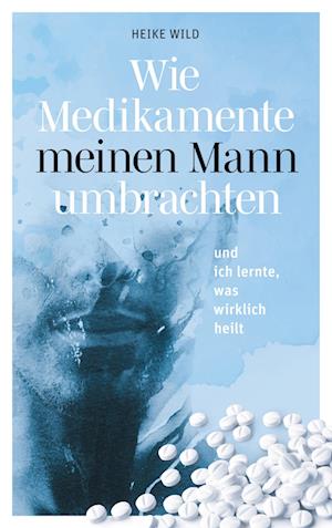 Cover for Heike Wild · Wie Medikamente meinen Mann umbrachten (Paperback Book) (2021)