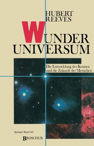 Cover for H Reeves · Wunder Universum: Die Entwicklung Des Kosmos Und Die Zukunft Der Menschen (Paperback Book) [2nd Softcover Reprint of the Original 2nd 1986 edition] (1986)