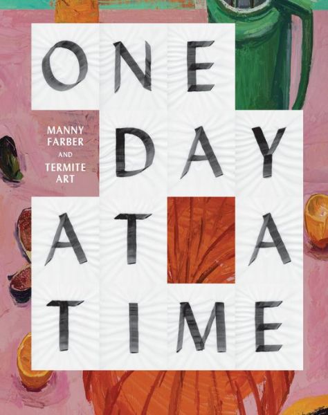 Cover for Helen Molesworth · One Day at a Time: Manny Farber and Termite Art (Hardcover Book) (2018)