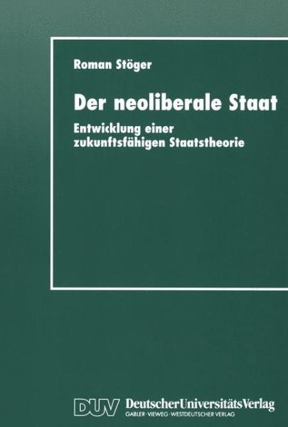 Cover for Roman Stoger · Der Neoliberale Staat: Entwicklung Einer Zukunftsfahigen Staatstheorie (Paperback Book) [1997 edition] (1997)