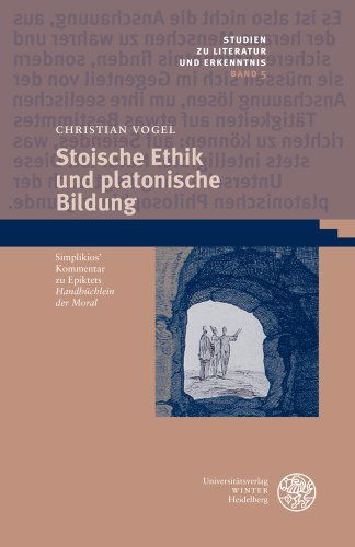 Cover for Christian Vogel · Stoische Ethik Und Platonische Bildung: Simplikios' Kommentar Zu Epiktets 'handb|chlein Der Moral' (Studien Zu Literatur Und Erkenntnis) (German Edition) (Gebundenes Buch) [German edition] (2014)