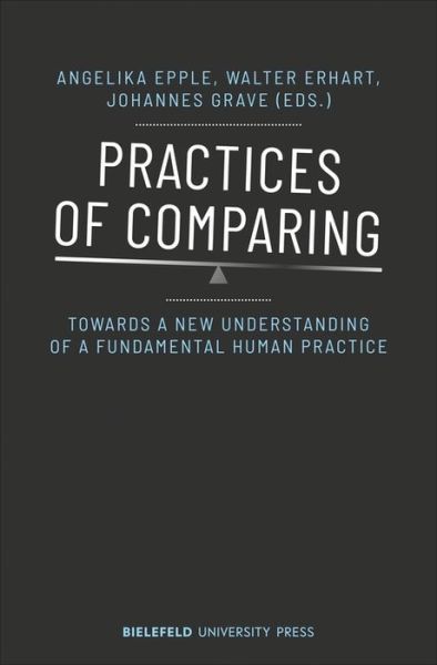 Cover for Angelika Epple · Practices of Comparing – Towards a New Understanding of a Fundamental Human Practice - BiUP General (Paperback Book) (2020)