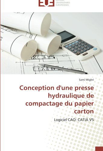 Cover for Sami Mighri · Conception D'une Presse Hydraulique De Compactage Du Papier Carton: Logiciel Cao: Catia V5 (Paperback Book) [French edition] (2018)