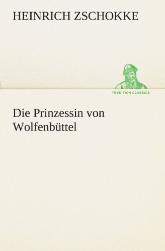 Cover for Heinrich Zschokke · Die Prinzessin Von Wolfenbüttel (Tredition Classics) (German Edition) (Paperback Book) [German edition] (2012)