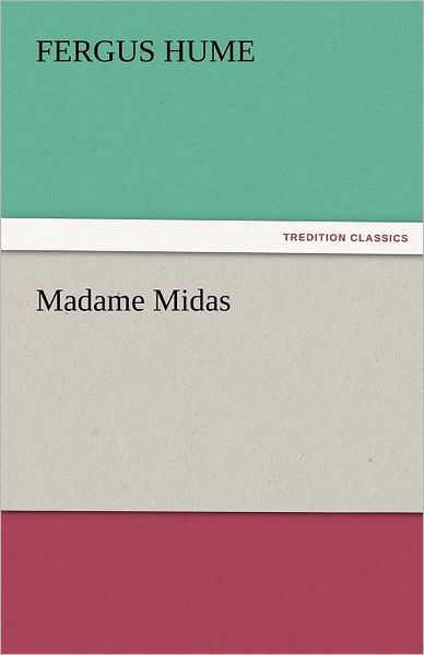 Madame Midas (Tredition Classics) - Fergus Hume - Książki - tredition - 9783842457669 - 17 listopada 2011