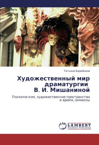 Cover for Tat'yana Boreykina · Khudozhestvennyy Mir Dramaturgii   V. I. Mishaninoy: Psikhologizm, Khudozhestvennoe Prostranstvo I Vremya, Simvoly (Paperback Book) [Russian edition] (2011)