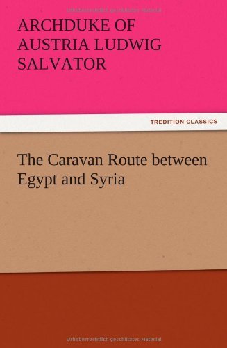 The Caravan Route Between Egypt and Syria - Archduke of Austria Ludwig Salvator - Livres - TREDITION CLASSICS - 9783847212669 - 13 décembre 2012