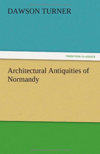 Architectural Antiquities of Normandy - Dawson Turner - Książki - TREDITION CLASSICS - 9783847225669 - 12 grudnia 2012