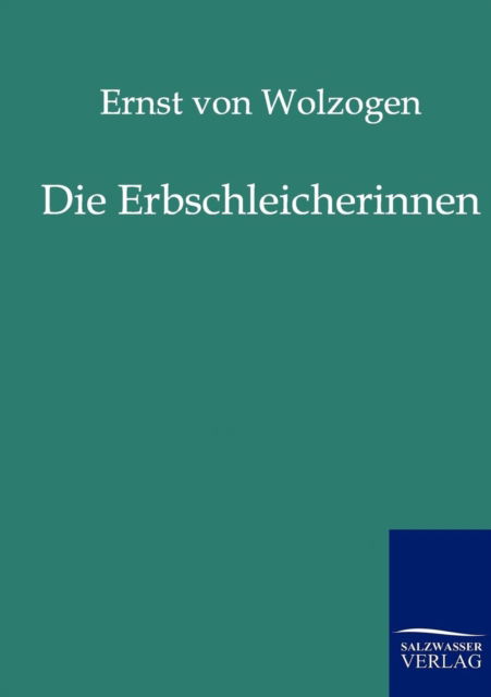 Die Erbschleicherinnen - Ernst Von Wolzogen - Książki - Salzwasser-Verlag GmbH - 9783943185669 - 17 sierpnia 2011