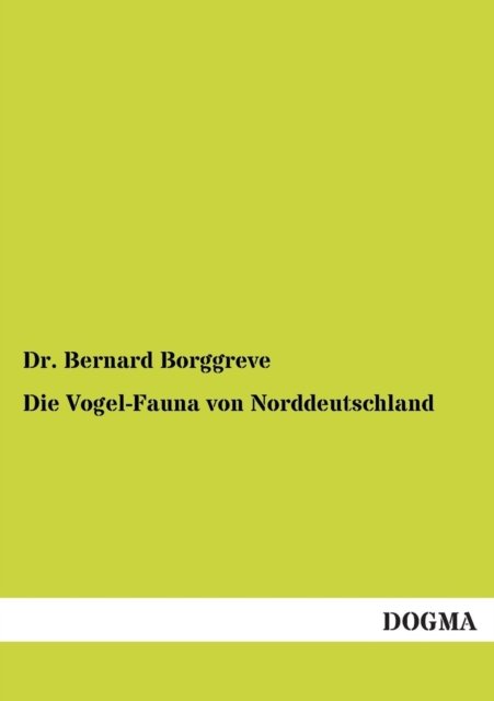 Cover for Borggreve, Bernard, Dr · Die Vogel-Fauna von Norddeutschland (Taschenbuch) [German, 1 edition] (2012)