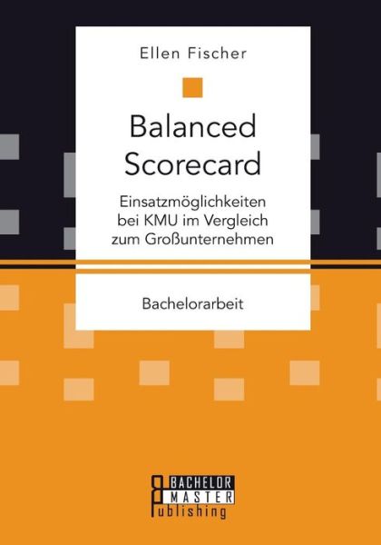 Cover for Ellen Fischer · Balanced Scorecard: Einsatzmoglichkeiten Bei Kmu Im Vergleich Zum Grossunternehmen (Taschenbuch) (2015)