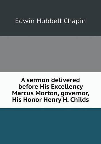 Cover for E.h. Chapin · A Sermon Delivered Before His Excellency Marcus Morton, Governor, His Honor Henry H. Childs (Paperback Book) (2013)