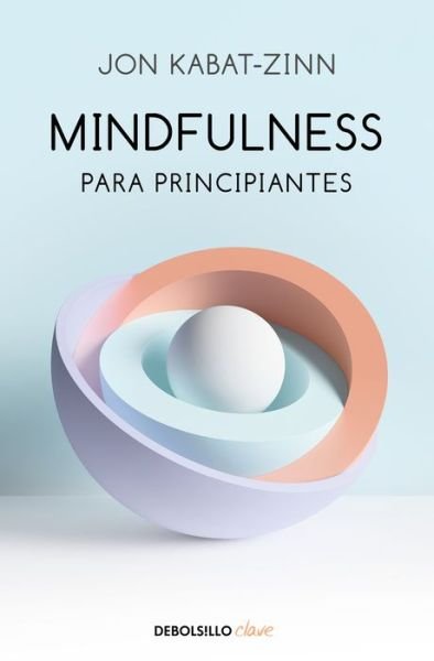 Mindfulness para Principiantes / Mindfulness for Beginners - Jon Kabat-Zinn - Bøger - Penguin Random House Grupo Editorial - 9788466348669 - 17. december 2019