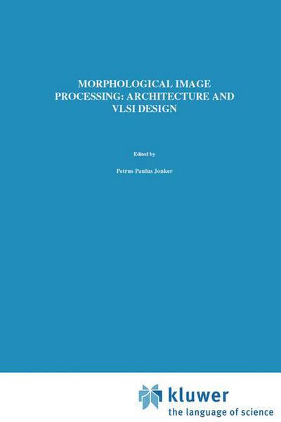 Cover for P.P. Jonker · Morphological Image Processing: Architecture and VLSI design (Paperback Book) [Softcover reprint of the original 1st ed. 1992 edition] (1993)