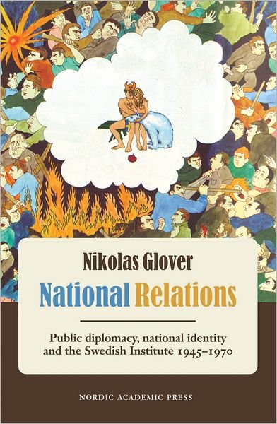 Cover for Nikolas Glover · National Relations: Public Diplomacy, National Identity &amp; the Swedish Institute 1945-1970 (Pocketbok) (2012)