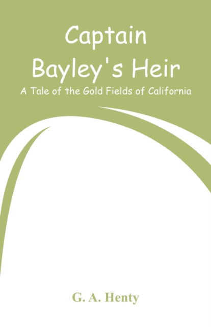 Captain Bayley's Heir - G a Henty - Books - Alpha Edition - 9789353292669 - December 27, 2018