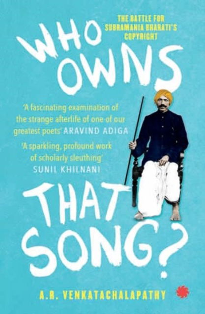 A.R. Venkatachalapathy · Who Owns That Song?: The Battle For Subramania Bharati's (Paperback Book) (2024)