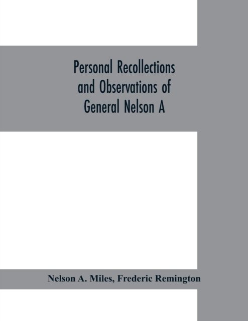 Personal recollections and observations of General Nelson A. Miles embracing a brief view of the Civil War, or, From New England to the Golden Gate - Nelson A Miles - Livres - Alpha Edition - 9789353700669 - 1 mai 2019