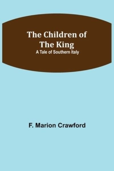Cover for F Marion Crawford · The Children of the King; A Tale of Southern Italy (Taschenbuch) (2021)