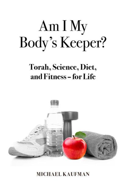 Cover for Michael Kaufman · Am I My Body's Keeper?: Torah, Science, Diet and Fitness -- for Life (Hardcover Book) (2018)