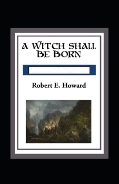 Cover for Robert Ervin Howard · A Witch Shall be Born Annotated (Paperback Book) (2022)