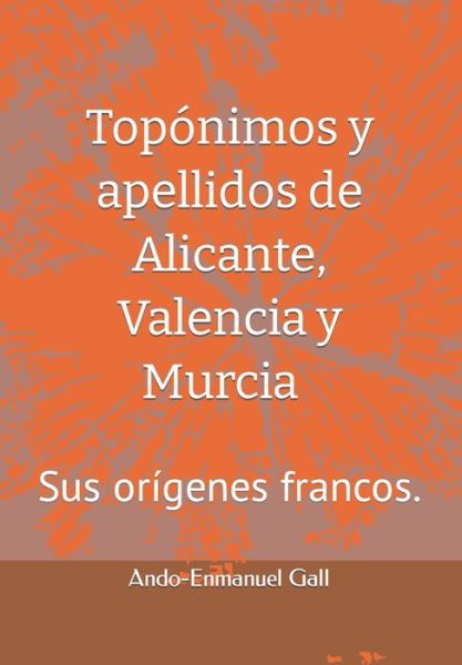 Cover for Ando-Enmanuel Gall · Toponimos y apellidos de Alicante, Valencia y Murcia.: Sus origenes francos. (Paperback Book) (2021)