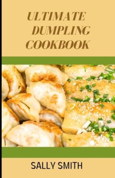 Cover for Sally Smith · Ultimate Dumpling Cookbook: Learn To Make The Perfect And Tastiet Dumplings At Home (Paperback Book) (2021)