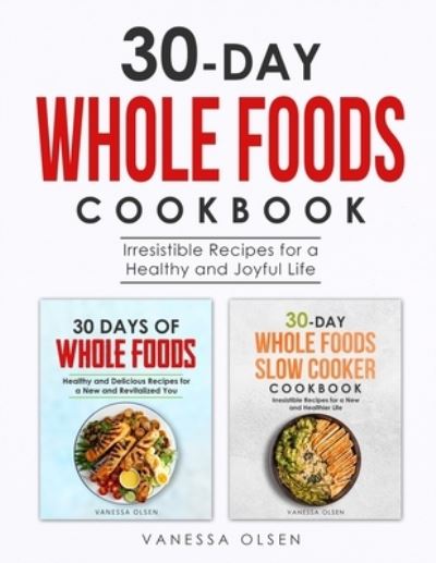 Cover for Olsen Vanessa Olsen · 30-Day Whole Foods Cookbook: Irresistible Recipes for a Healthy and Joyful Life (Paperback Book) (2021)