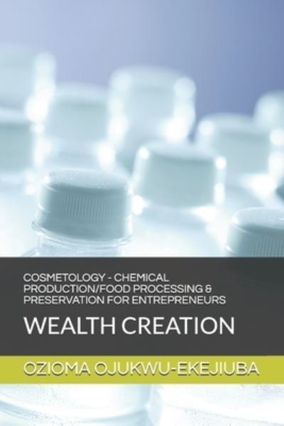 Cover for Ozioma Christine Ojukwu-Ekejiuba · Cosmetology - Chemical Production / Food Processing &amp; Preservation for Entrpreneurs (Taschenbuch) (2021)