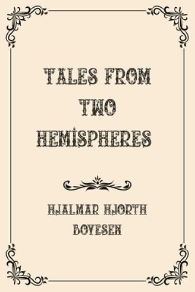 Cover for Hjalmar Hjorth Boyesen · Tales from Two Hemispheres: Luxurious Edition (Pocketbok) (2021)
