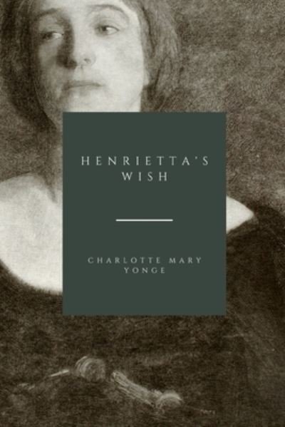 Henrietta's Wish - Charlotte Mary Yonge - Livros - Independently Published - 9798727165669 - 24 de março de 2021