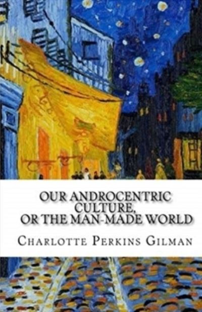 Cover for Charlotte Gilman · Our Androcentric Culture Or The Man-Made World Illustrated (Paperback Book) (2021)