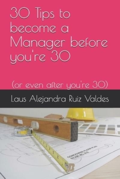 Cover for Laus Alejandra Ruiz Valdes · 30 Tips to become a Manager before you're 30 (Pocketbok) (2021)