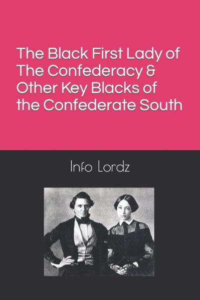 Cover for Info Lordz · The Black First Lady of The Confederacy &amp; Other Key Blacks of the Confederate South (Taschenbuch) (2021)