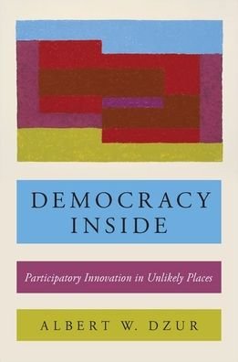 Cover for Dzur, Albert W. (Associate Professor of Political Science, Associate Professor of Political Science, Bowling Green State University) · Democracy Inside: Participatory Innovation in Unlikely Places (Pocketbok) (2019)