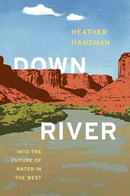 Cover for Heather Hansman · Downriver: Into the Future of Water in the West (Hardcover Book) (2019)