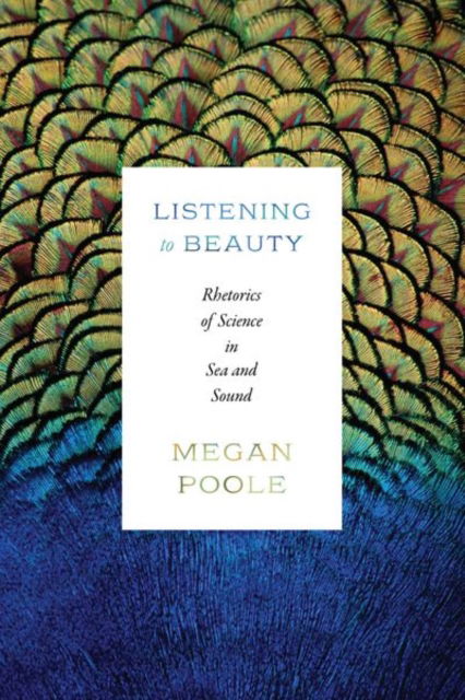 Cover for Megan Poole · Listening to Beauty: Rhetorics of Science in Sea and Sound (Hardcover Book) (2025)
