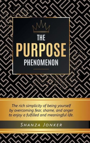 Cover for Shanza Jonker · The Purpose Phenomenon: The rich simplicity of being yourself by overcoming fear, shame, and anger to enjoy a fulfilled and meaningful life. (Hardcover Book) (2019)