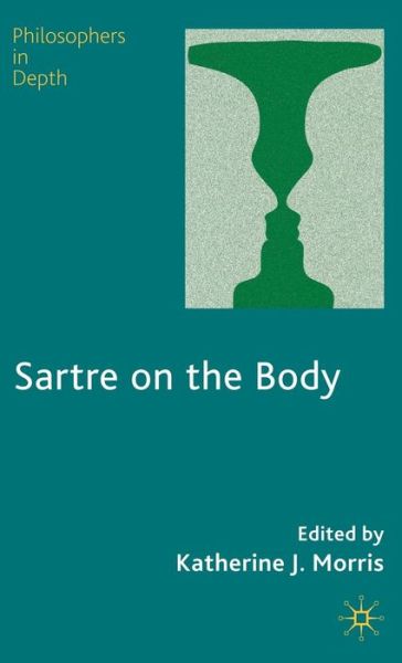 Cover for Morris, Katherine J, Dr · Sartre on the Body - Philosophers in Depth (Hardcover Book) (2009)