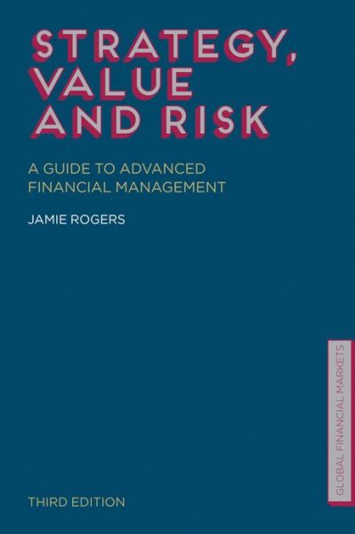 Cover for J. Rogers · Strategy, Value and Risk: A Guide to Advanced Financial Management - Global Financial Markets (Hardcover Book) [3 Revised edition] (2013)